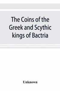 The coins of the Greek and Scythic kings of Bactria and India in the British Museum
