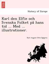 Karl den Elfie och Svenska Folket pa hans tid ... Med ... illustrationer.