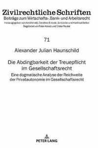 Die Abdingbarkeit der Treuepflicht im Gesellschaftsrecht