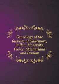 Genealogy of the families of Gallemore, Bullen, McAnulty, Pierce, MacFarland and Dunlap