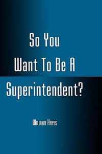 So You Want to Be a Superintendent?