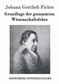 Grundlage der gesammten Wissenschaftslehre