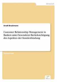 Customer Relationship Management in Banken unter besonderer Berucksichtigung des Aspektes der Kundenbindung