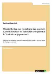 Moeglichkeiten der Gestaltung der internen Kommunikation als zentraler Erfolgsfaktor in Veranderungsprozessen