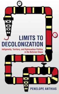 Limits to Decolonization: Indigeneity, Territory, and Hydrocarbon Politics in the Bolivian Chaco