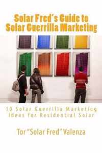 Solar Fred's Guide to Solar Guerrilla Marketing: 10 Solar Guerrilla Marketing Ideas for Residential Solar