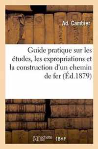Guide Pratique Sur Les Etudes, Les Expropriations Et La Construction d'Un Chemin de Fer