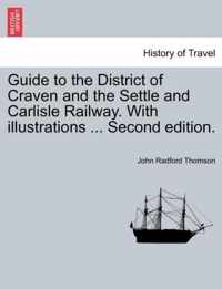 Guide to the District of Craven and the Settle and Carlisle Railway. with Illustrations ... Second Edition.