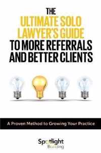 The Ultimate Solo Lawyer's Guide to More Referrals and Better Clients