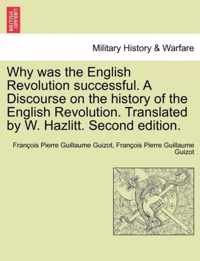 Why Was the English Revolution Successful. a Discourse on the History of the English Revolution. Translated by W. Hazlitt. Second Edition.