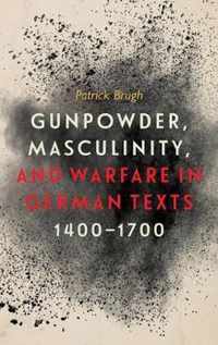 Gunpowder, Masculinity, and Warfare in German Texts, 14001700