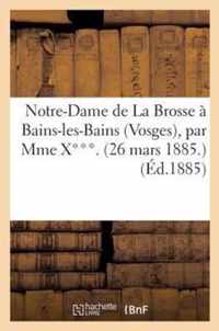 Notre-Dame de la Brosse A Bains-Les-Bains (Vosges), Par Mme X***. (26 Mars 1885.)