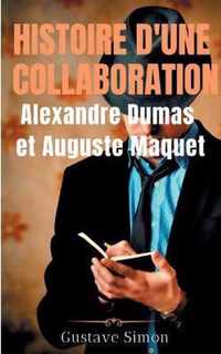Histoire d'une collaboration: Alexandre Dumas et Auguste Maquet: Les dessous meconnus des grandes oeuvres de Dumas