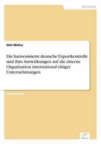 Die harmonisierte deutsche Exportkontrolle und ihre Auswirkungen auf die interne Organisation international tatiger Unternehmungen