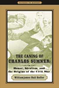The Caning of Charles Sumner - Honor, Idealism, and the Origins of the Civil War