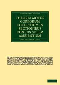 Theoria Motus Corporum Coelestium in Sectionibus Conicis Solem Ambientium / Theory of Celestial Bodies in the Section of Conicarum Surrounding the Sun