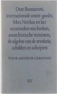 Voor Arthur Lehning: Over Buonarroti, internationale avant-gardes, Max Nettlau en het verzamelen van boeken, anarchistische ministers, de algebra van de revolutie, schilders en schrijvers