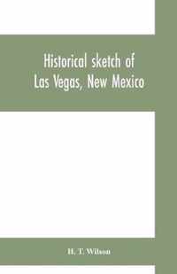 Historical sketch of Las Vegas, New Mexico