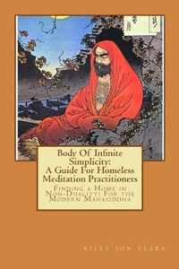 Body Of Infinite Simplicity: A Guide For Homeless Meditation Practitioners: Finding a Home in Nonduality