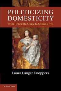 Politicizing Domesticity from Henrietta Maria to Milton's Eve