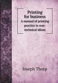 Printing for business A manual of printing practice in non-technical idiom