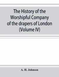 The history of the Worshipful Company of the drapers of London; preceded by an introduction on London and her gilds up to the close of the XVth century (Volume IV)