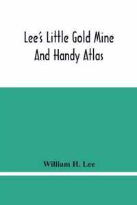 Lee'S Little Gold Mine And Handy Atlas: Important Facts, Historical Political Statistical And Geographical