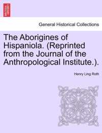 The Aborigines of Hispaniola. (Reprinted from the Journal of the Anthropological Institute.).