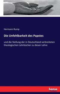 Die Unfehlbarkeit des Papstes: und die Stellung der in Deutschland verbreiteten theologischen Lehrbücher zu dieser Lehre