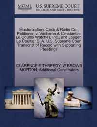 Mastercrafters Clock & Radio Co., Petitioner, V. Vacheron & Constantin-Le Coultre Watches, Inc., and Jaeger-Le Coultre, S. A. U.S. Supreme Court Transcript of Record with Supporting Pleadings