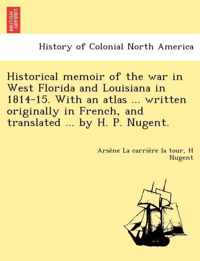 Historical memoir of the war in West Florida and Louisiana in 1814-15. With an atlas ... written originally in French, and translated ... by H. P. Nugent.