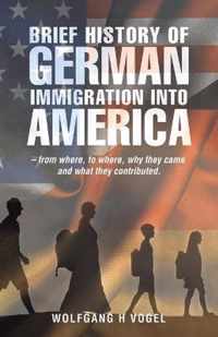 Brief History of German Immigration into America - from Where, to Where, Why They Came and What They Contributed.