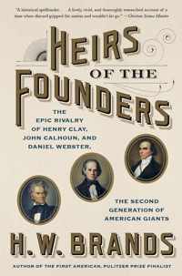 Heirs of the Founders The Epic Rivalry of Henry Clay, John Calhoun and Daniel Webster, the Second Generation of American Giants