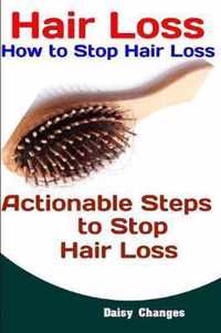 Hair Loss: How to Stop Hair Loss: Actionable Steps to Stop Hair Loss (Hair Loss Cure, Hair Care, Natural Hair Loss Cures)