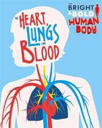 The Heart, Lungs, and Blood The Bright and Bold Human Body