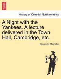 A Night with the Yankees. a Lecture Delivered in the Town Hall, Cambridge, Etc.