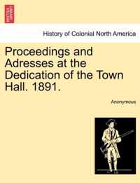 Proceedings and Adresses at the Dedication of the Town Hall. 1891.