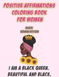 Positive Affirmations Coloring Book For Women: Black Woman Edition: I Am A Black Queen. Beautiful and Black: Self Care Coloring Book For Black Women About Self Love: To Build Confidence and As An Art Therapy