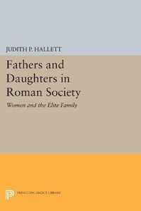 Fathers and Daughters in Roman Society - Women and the Elite Family