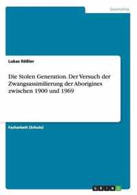 Die Stolen Generation. Der Versuch der Zwangsassimilierung der Aborigines zwischen 1900 und 1969