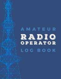 Amateur Radio Operator Logbook: Logbook for Ham Radio Operators; Amateur Ham Radio Station Log Book; Radio-Wave Frequency & Power Test Logbook; Ham Ra