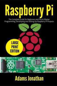 Raspberry Pi: The Complete Guide for Beginners and Pro to Master Programming, Developing and Setting up Raspberry Pi Projects (Large