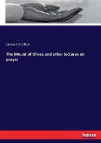 The Mount of Olives and other lectures on prayer