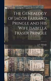 The Genealogy of Jacob Farrand Pringle and His Wife Isabella Fraser Pringle [microform]