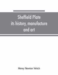 Sheffield plate, its history, manufacture and art; with makers' names and marks, also a note on foreign Sheffield plate, with illustrations