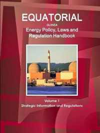 Equatorial Guinea Energy Policy, Laws and Regulation Handbook Volume 1 Strategic Information and Regulations