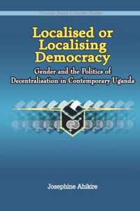 Localised or Localising Democracy. Gender and the Politics of Decentralisation in Contemporary Uganda