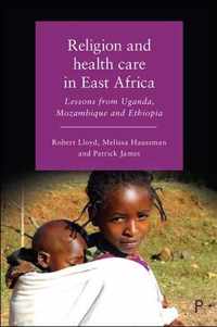 Religion and Health Care in East Africa Lessons from Uganda, Mozambique and Ethiopia