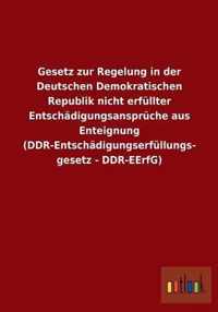 Gesetz zur Regelung in der Deutschen Demokratischen Republik nicht erfullter Entschadigungsanspruche aus Enteignung (DDR-Entschadigungserfullungsgesetz - DDR-EErfG)