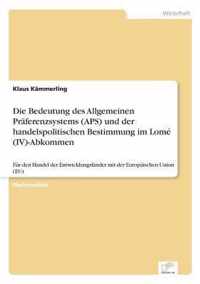 Die Bedeutung des Allgemeinen Praferenzsystems (APS) und der handelspolitischen Bestimmung im Lome (IV)-Abkommen